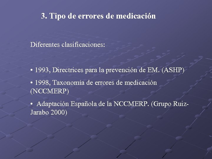 3. Tipo de errores de medicación Diferentes clasificaciones: • 1993, Directrices para la prevención
