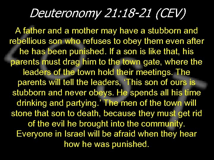 Deuteronomy 21: 18 -21 (CEV) A father and a mother may have a stubborn