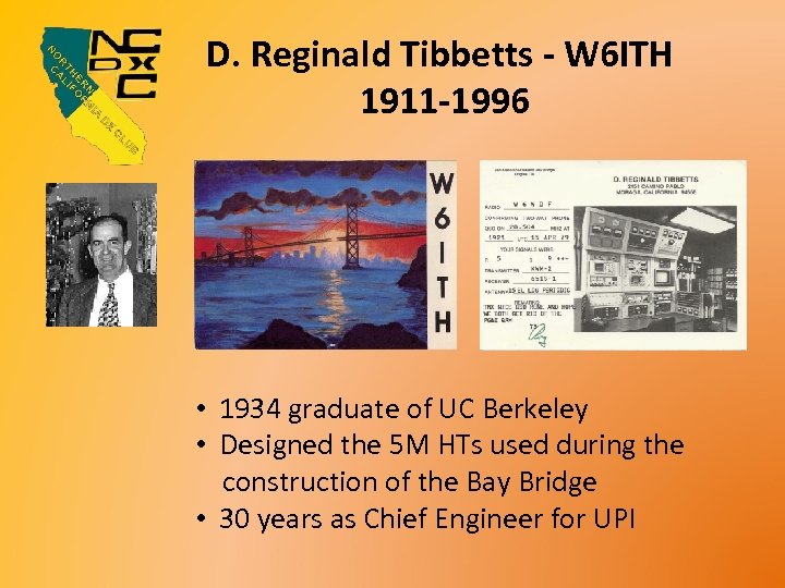 D. Reginald Tibbetts - W 6 ITH 1911 -1996 • 1934 graduate of UC