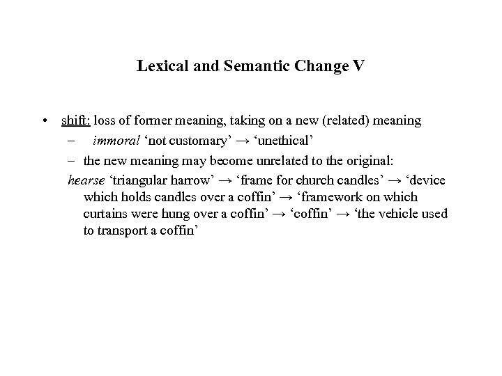 Lexical and Semantic Change V • shift: loss of former meaning, taking on a