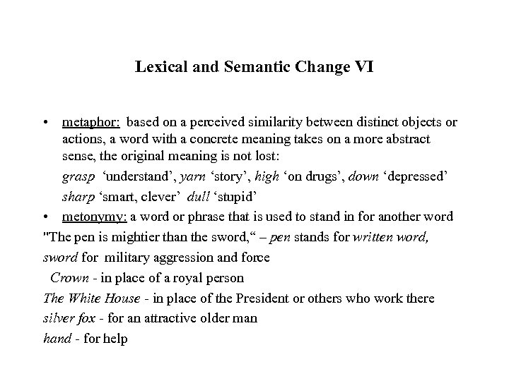 Lexical and Semantic Change VI • metaphor: based on a perceived similarity between distinct