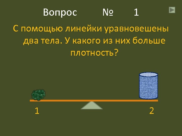 Вопрос № 1 С помощью линейки уравновешены два тела. У какого из них больше