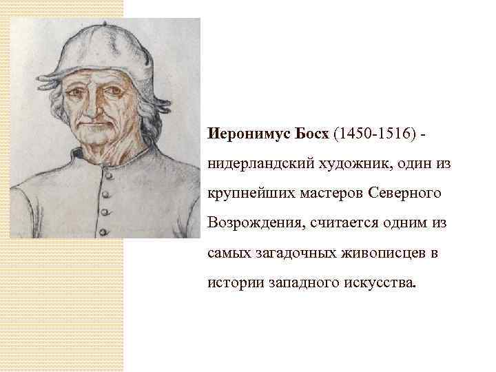 Иеронимус Босх (1450 -1516) - нидерландский художник, один из крупнейших мастеров Северного Возрождения, считается