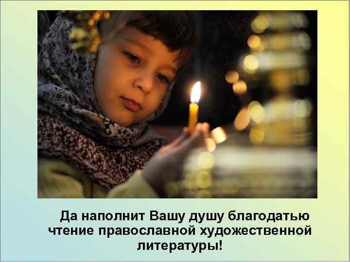 Да наполнит Вашу душу благодатью чтение православной художественной литературы! 