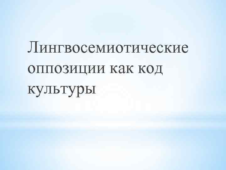 Лингвосемиотические оппозиции как код культуры 