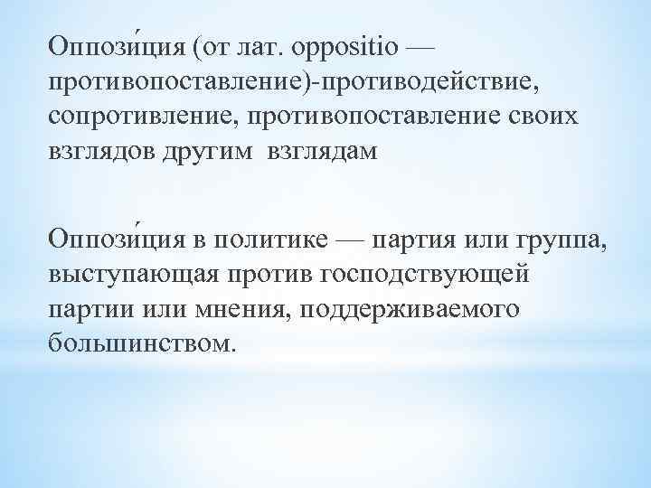 Оппози ция (от лат. oppositio — противопоставление)-противодействие, сопротивление, противопоставление своих взглядов другим взглядам Оппози