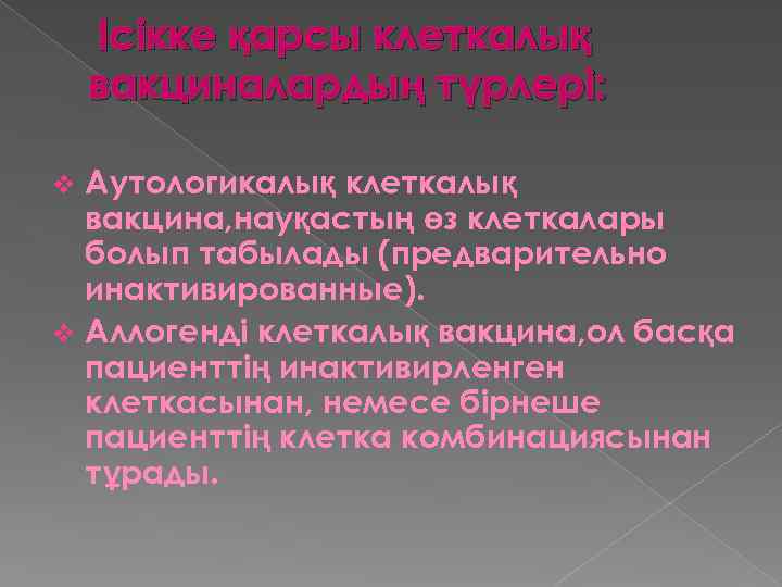 Ісікке қарсы клеткалық вакциналардың түрлері: Аутологикалық клеткалық вакцина, науқастың өз клеткалары болып табылады (предварительно