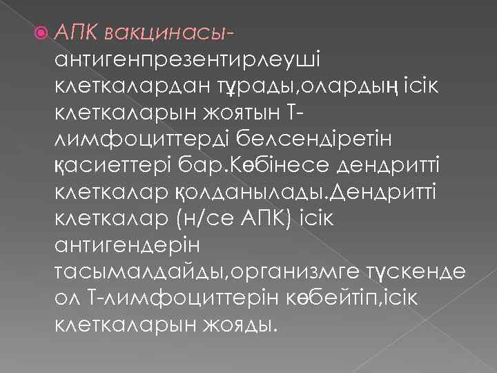 АПК вакцинасыантигенпрезентирлеуші клеткалардан тұрады, олардың ісік клеткаларын жоятын Тлимфоциттерді белсендіретін қасиеттері бар. Көбінесе