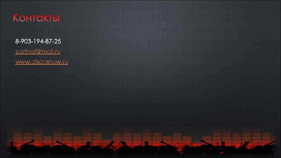 Контакты 8 -903 -194 -87 -25 parfnaf@mail. ru www. discoshow. ru 