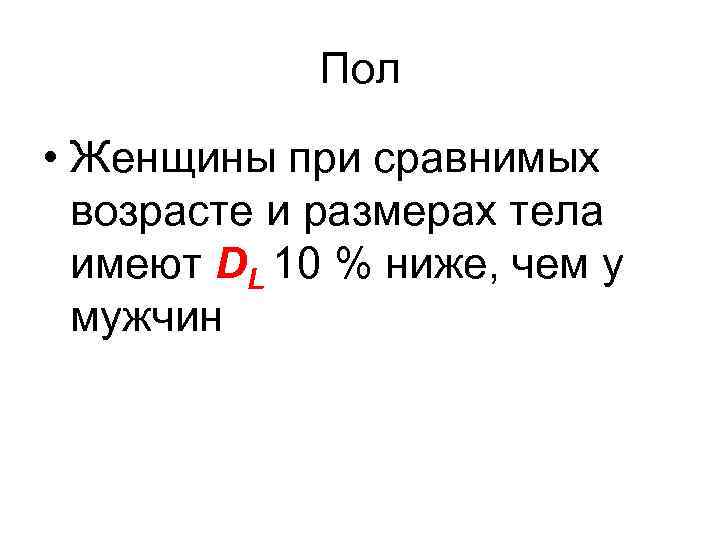 Пол • Женщины при сравнимых возрасте и размерах тела имеют DL 10 % ниже,