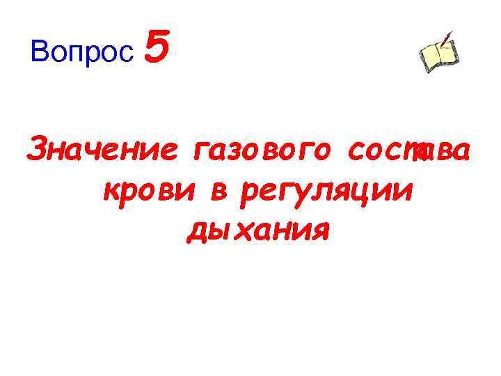 Вопрос 5 Значение газового состава крови в регуляции дыхания 