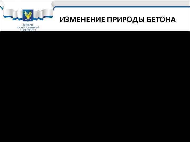 ИЗМЕНЕНИЕ ПРИРОДЫ БЕТОНА • увеличение плотности бетона • регламентация защитного слоя бетона над арматурой