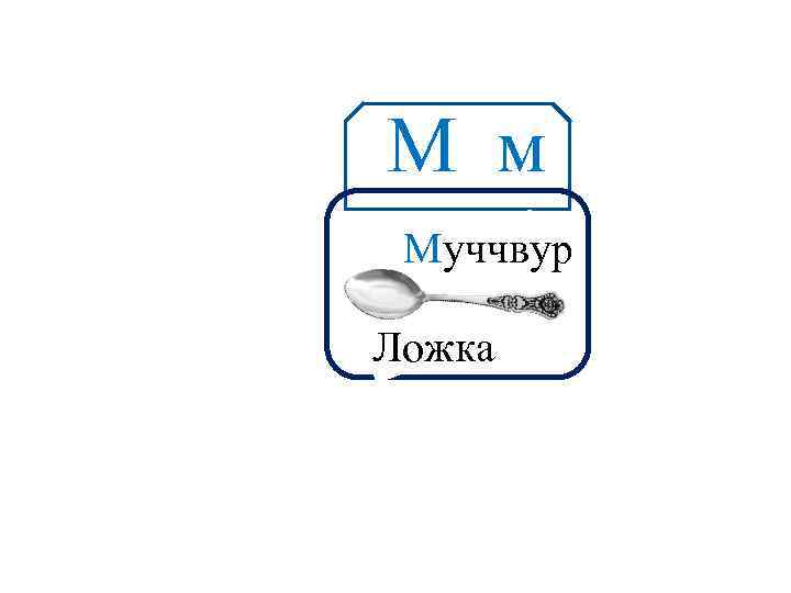 М м Аа Муччвур Ложка 