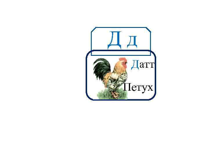 Дд Аа Датт Петух 