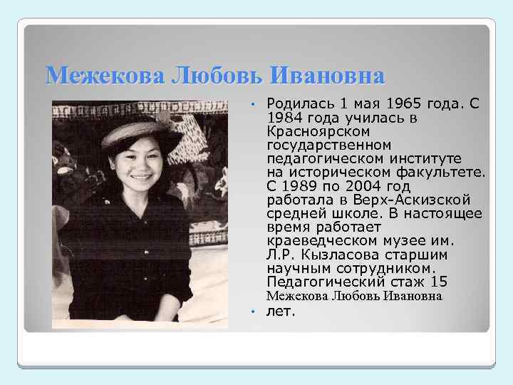 Межекова Любовь Ивановна Родилась 1 мая 1965 года. С 1984 года училась в Красноярском