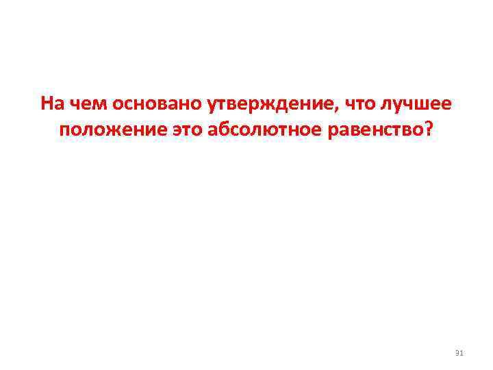 На чем основано утверждение, что лучшее положение это абсолютное равенство? 31 