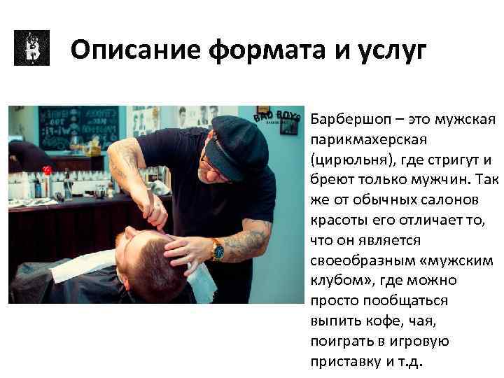 Описание формата и услуг Барбершоп – это мужская парикмахерская (цирюльня), где стригут и бреют