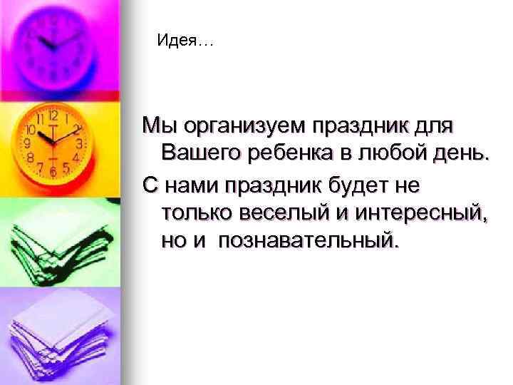 Идея… Мы организуем праздник для Вашего ребенка в любой день. С нами праздник будет