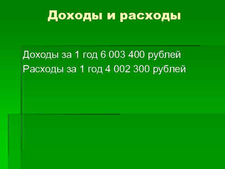 Доходы и расходы Доходы за 1 год 6 003 400 рублей Расходы за 1