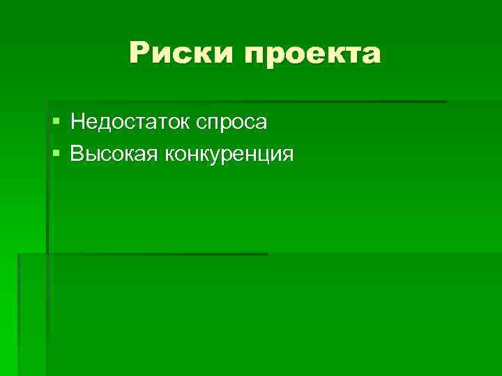 Риски проекта § Недостаток спроса § Высокая конкуренция 