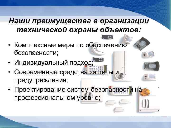 Наши преимущества в организации технической охраны объектов: • Комплексные меры по обеспечению безопасности; •