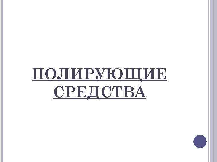 ПОЛИРУЮЩИЕ СРЕДСТВА 