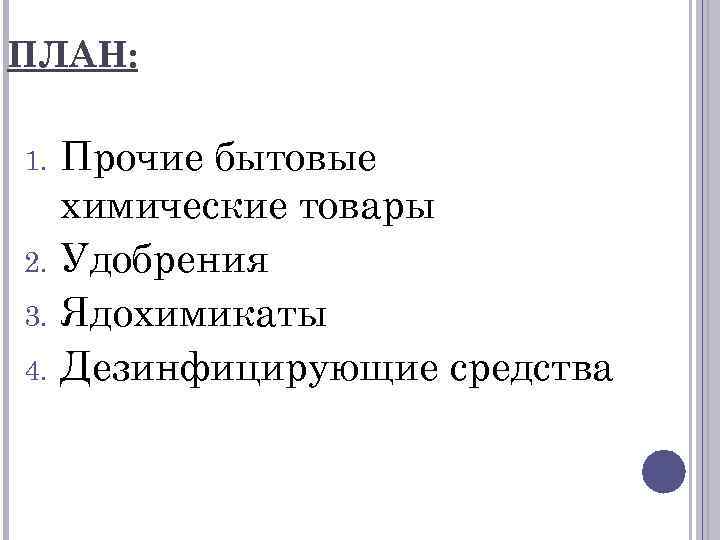 ПЛАН: 1. 2. 3. 4. Прочие бытовые химические товары Удобрения Ядохимикаты Дезинфицирующие средства 