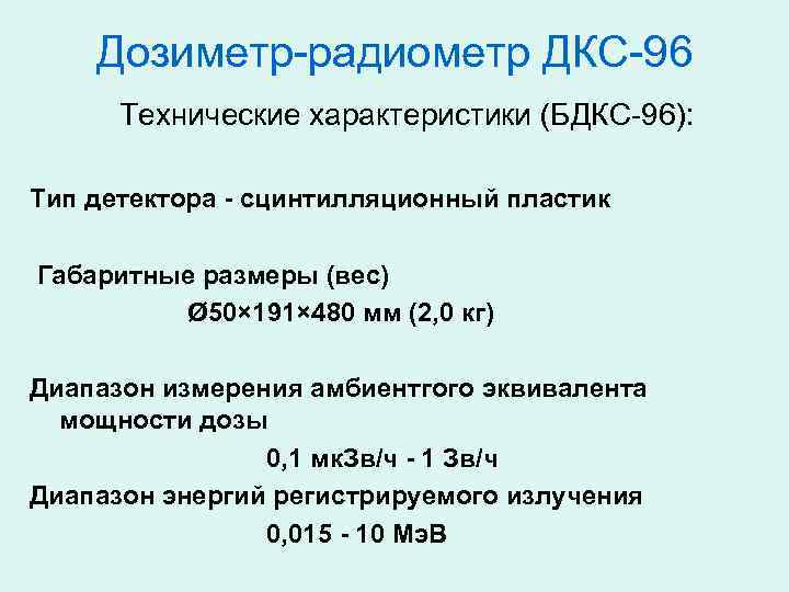 Дозиметр-радиометр ДКС-96 Технические характеристики (БДКС-96): Тип детектора - сцинтилляционный пластик Габаритные размеры (вес) Ø