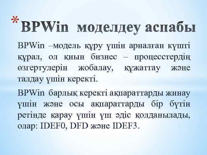 * BPWin –модель құру үшін арналған күшті құрал, ол қиын бизнес – процесстердің өзгертулерін