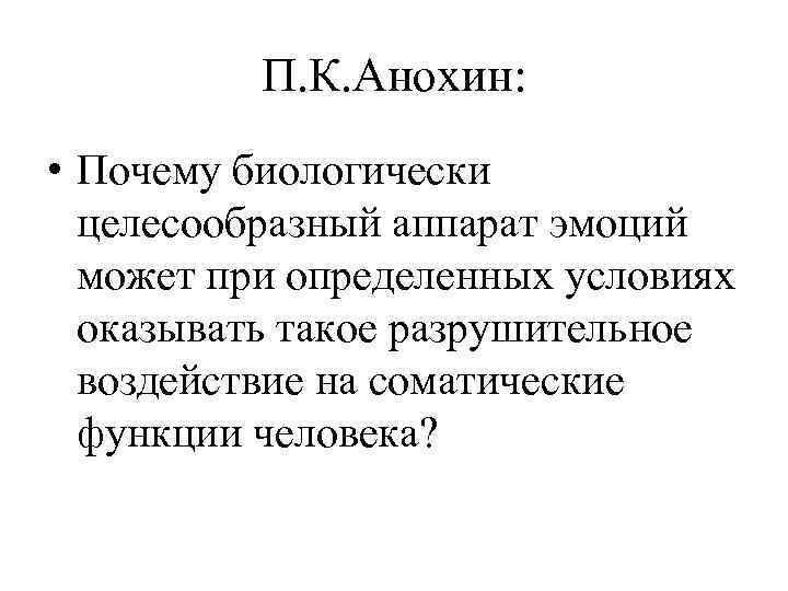 П. К. Анохин: • Почему биологически целесообразный аппарат эмоций может при определенных условиях оказывать