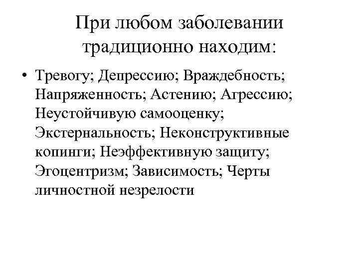 При любом заболевании традиционно находим: • Тревогу; Депрессию; Враждебность; Напряженность; Астению; Агрессию; Неустойчивую самооценку;