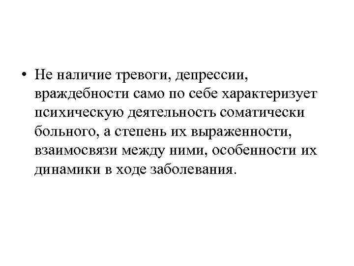  • Не наличие тревоги, депрессии, враждебности само по себе характеризует психическую деятельность соматически