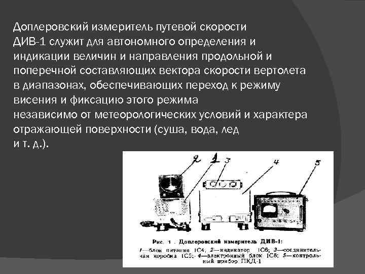 Доплеровский измеритель путевой скорости ДИВ-1 служит для автономного определения и индикации величин и направления