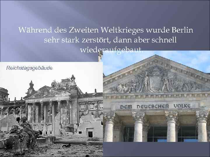 Während des Zweiten Weltkrieges wurde Berlin sehr stark zerstört, dann aber schnell wiederaufgebaut. Reichstagsgebäude