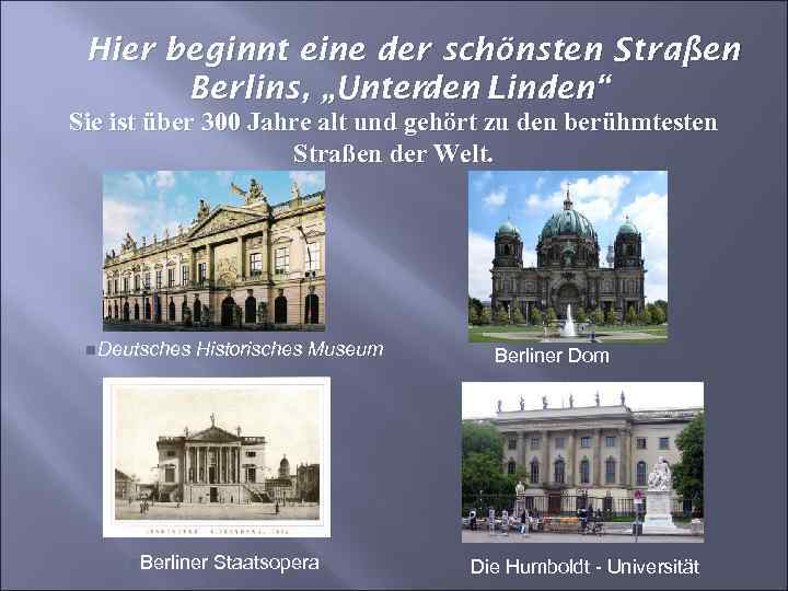 Hier beginnt eine der schönsten Straßen Berlins, „Unterden Linden“ Sie ist über 300 Jahre