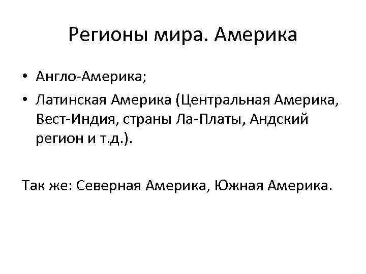 Регионы мира. Америка • Англо-Америка; • Латинская Америка (Центральная Америка, Вест-Индия, страны Ла-Платы, Андский