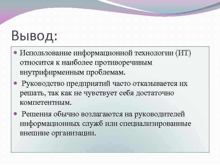 Вывод: Использование информационной технологии (ИТ) относится к наиболее противоречивым внутрифирменным проблемам. Руководство предприятий часто