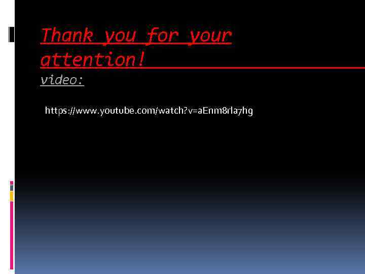 Тhank you for your attention! video: https: //www. youtube. com/watch? v=a. Enm 8 rla