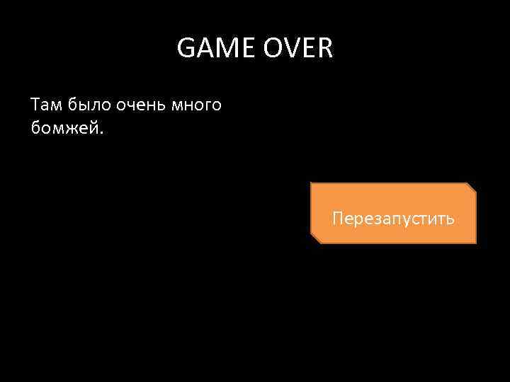 GAME OVER Там было очень много бомжей. Перезапустить 