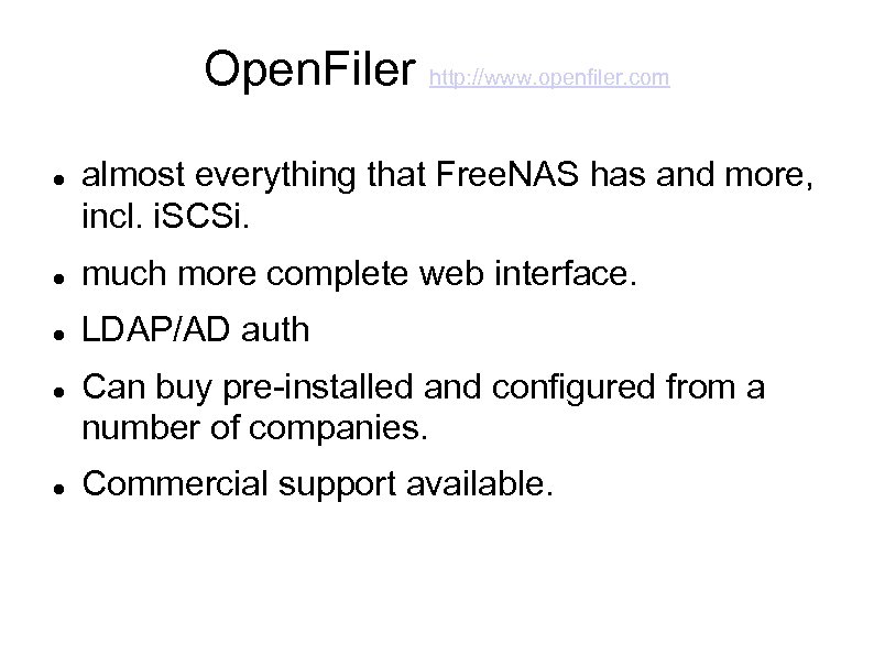 Open. Filer http: //www. openfiler. com almost everything that Free. NAS has and more,
