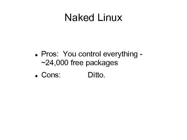 Naked Linux Pros: You control everything ~24, 000 free packages Cons: Ditto. 