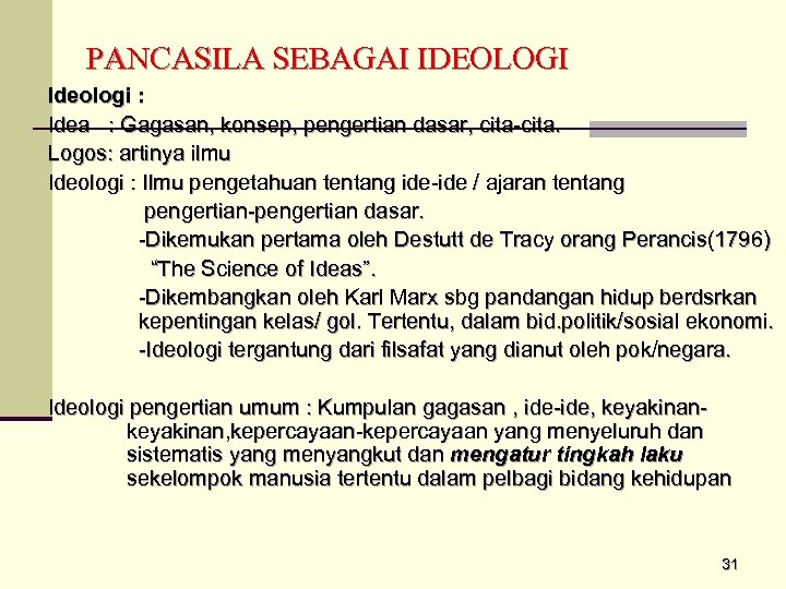 PANCASILA SEBAGAI IDEOLOGI Ideologi : Idea : Gagasan, konsep, pengertian dasar, cita-cita. Logos: artinya