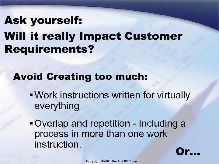 Ask yourself: Will it really Impact Customer Requirements? Avoid Creating too much: § Work