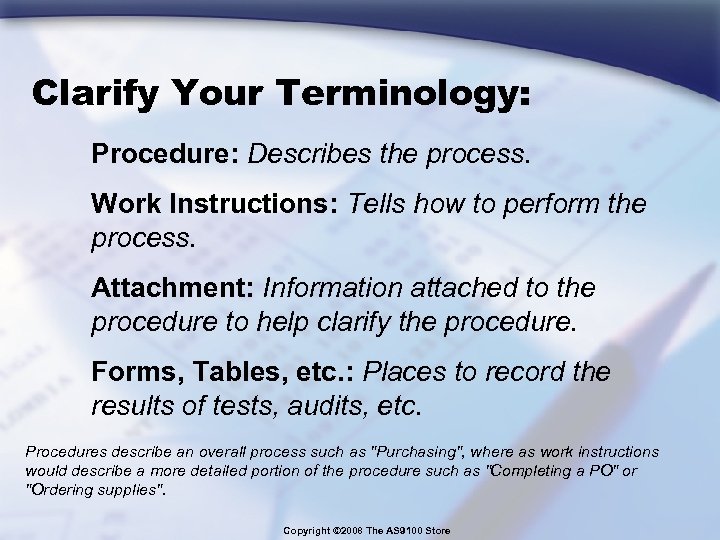 Clarify Your Terminology: Procedure: Describes the process. Work Instructions: Tells how to perform the