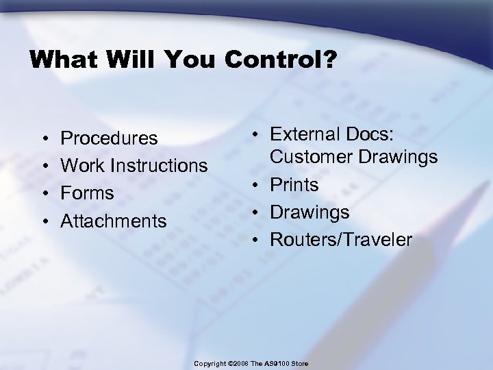 What Will You Control? • • Procedures Work Instructions Forms Attachments • External Docs: