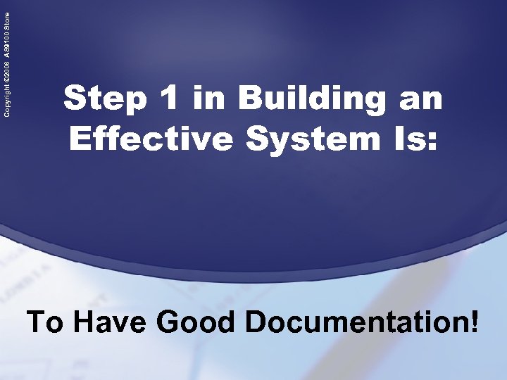 Copyright © 2008 AS 9100 Store Step 1 in Building an Effective System Is: