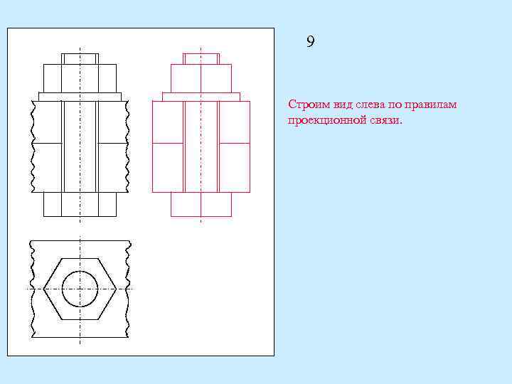 9 Строим вид слева по правилам проекционной связи. 