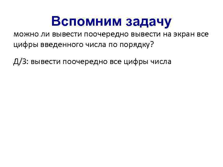 Вспомним задачу можно ли вывести поочередно вывести на экран все цифры введенного числа по