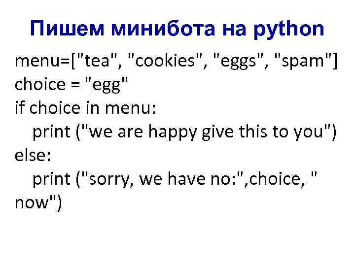 Пишем минибота на python menu=["tea", "cookies", "eggs", "spam"] choice = "egg" if choice in