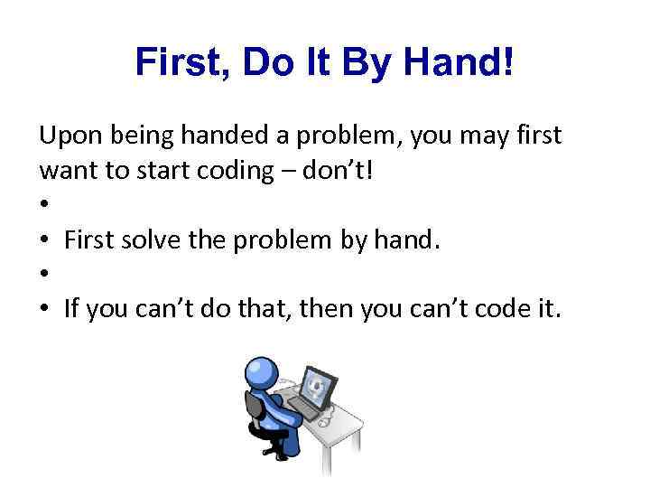 First, Do It By Hand! Upon being handed a problem, you may first want